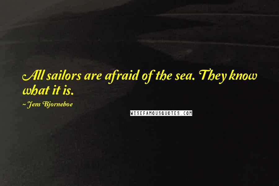 Jens Bjorneboe Quotes: All sailors are afraid of the sea. They know what it is.