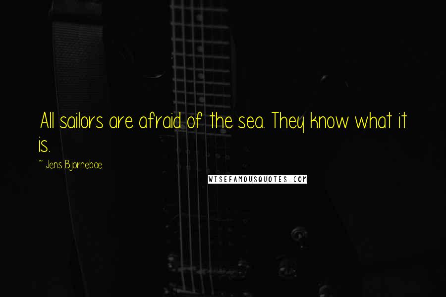 Jens Bjorneboe Quotes: All sailors are afraid of the sea. They know what it is.