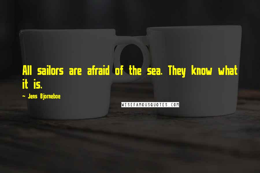 Jens Bjorneboe Quotes: All sailors are afraid of the sea. They know what it is.