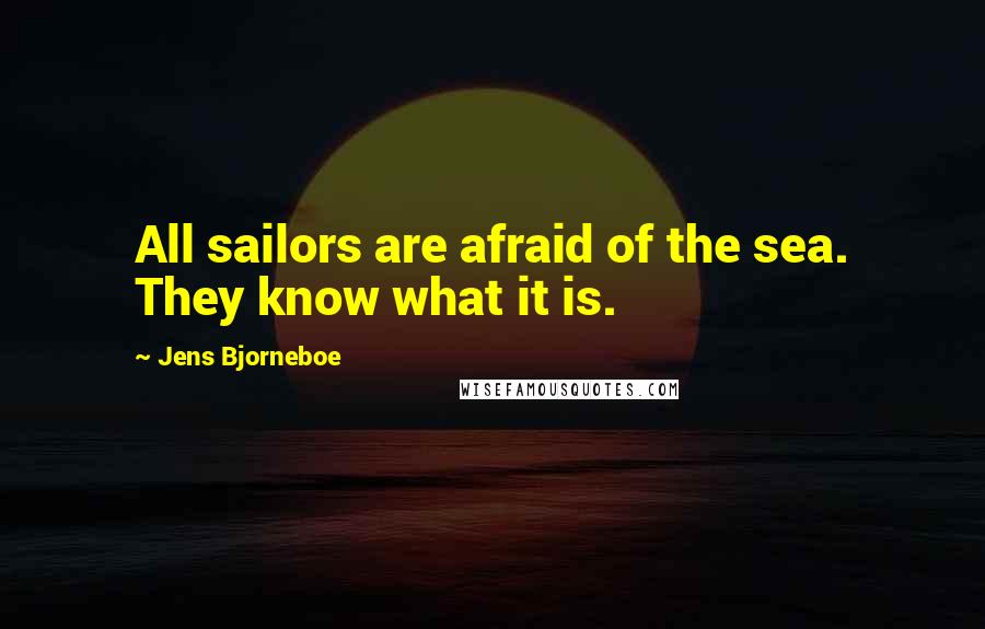 Jens Bjorneboe Quotes: All sailors are afraid of the sea. They know what it is.