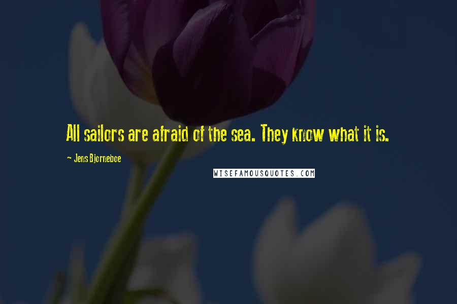 Jens Bjorneboe Quotes: All sailors are afraid of the sea. They know what it is.