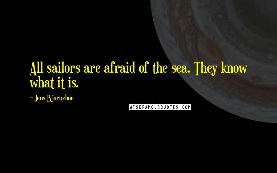 Jens Bjorneboe Quotes: All sailors are afraid of the sea. They know what it is.