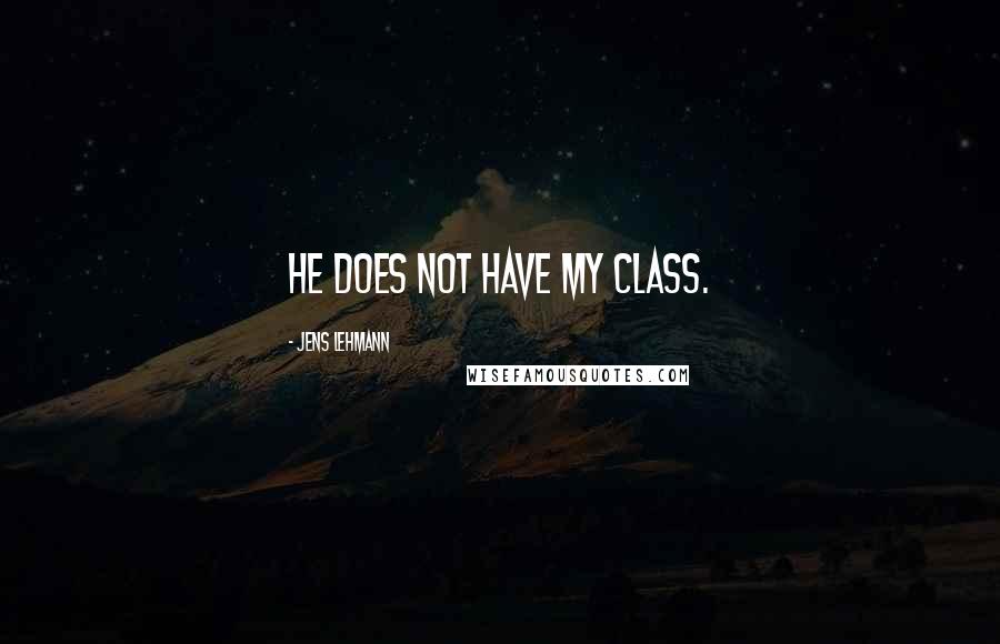 Jens Lehmann Quotes: He does not have my class.