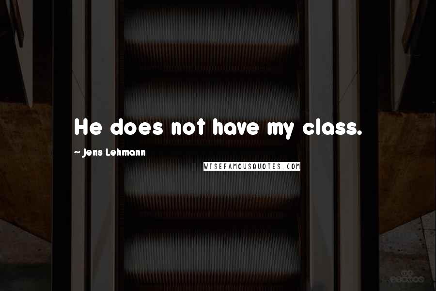 Jens Lehmann Quotes: He does not have my class.