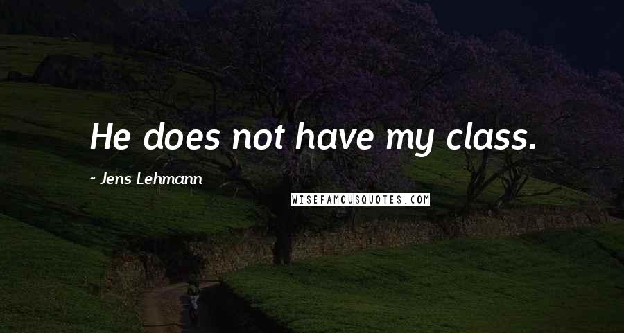 Jens Lehmann Quotes: He does not have my class.