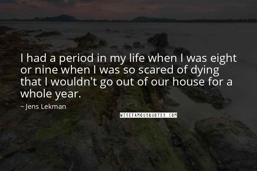Jens Lekman Quotes: I had a period in my life when I was eight or nine when I was so scared of dying that I wouldn't go out of our house for a whole year.