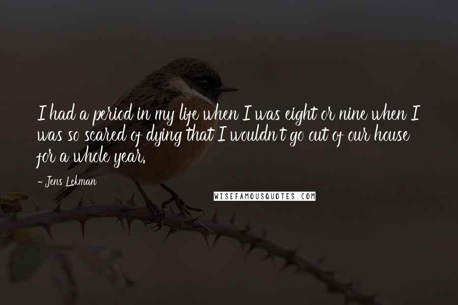 Jens Lekman Quotes: I had a period in my life when I was eight or nine when I was so scared of dying that I wouldn't go out of our house for a whole year.
