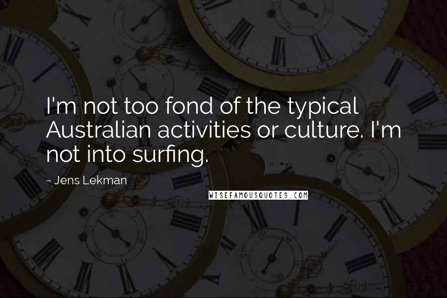 Jens Lekman Quotes: I'm not too fond of the typical Australian activities or culture. I'm not into surfing.