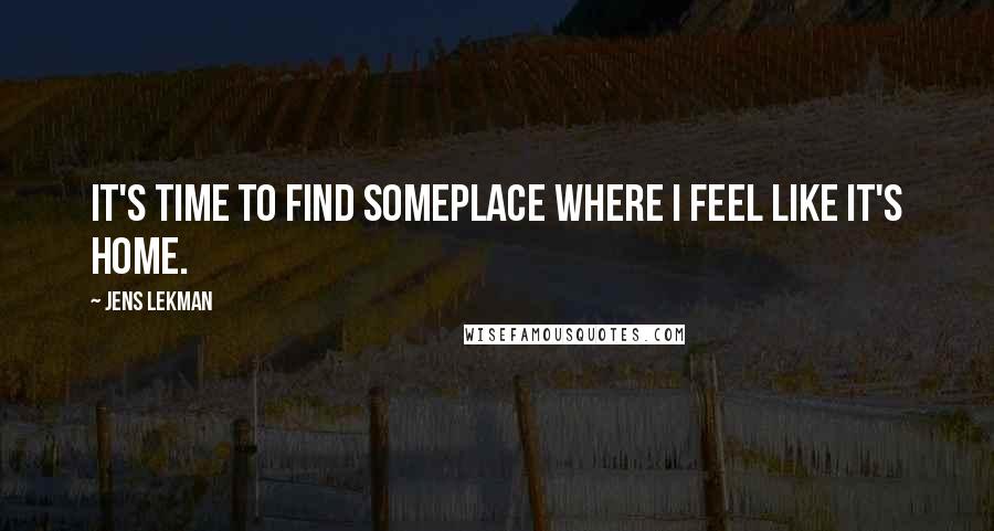 Jens Lekman Quotes: It's time to find someplace where I feel like it's home.