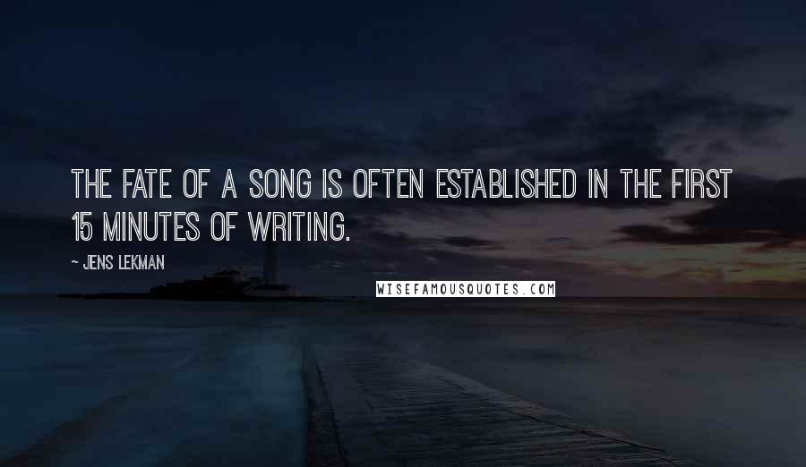 Jens Lekman Quotes: The fate of a song is often established in the first 15 minutes of writing.