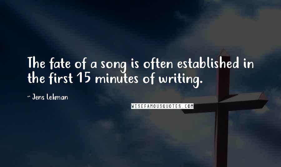 Jens Lekman Quotes: The fate of a song is often established in the first 15 minutes of writing.