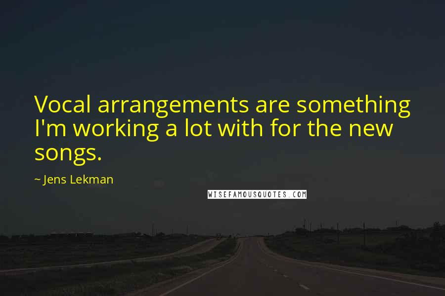 Jens Lekman Quotes: Vocal arrangements are something I'm working a lot with for the new songs.