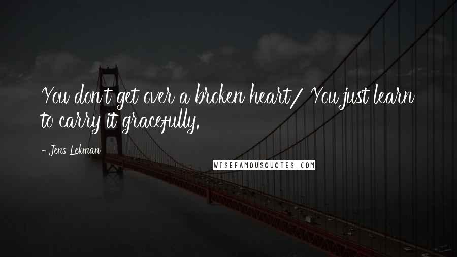 Jens Lekman Quotes: You don't get over a broken heart/ You just learn to carry it gracefully.