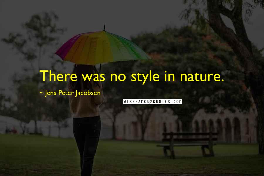 Jens Peter Jacobsen Quotes: There was no style in nature.