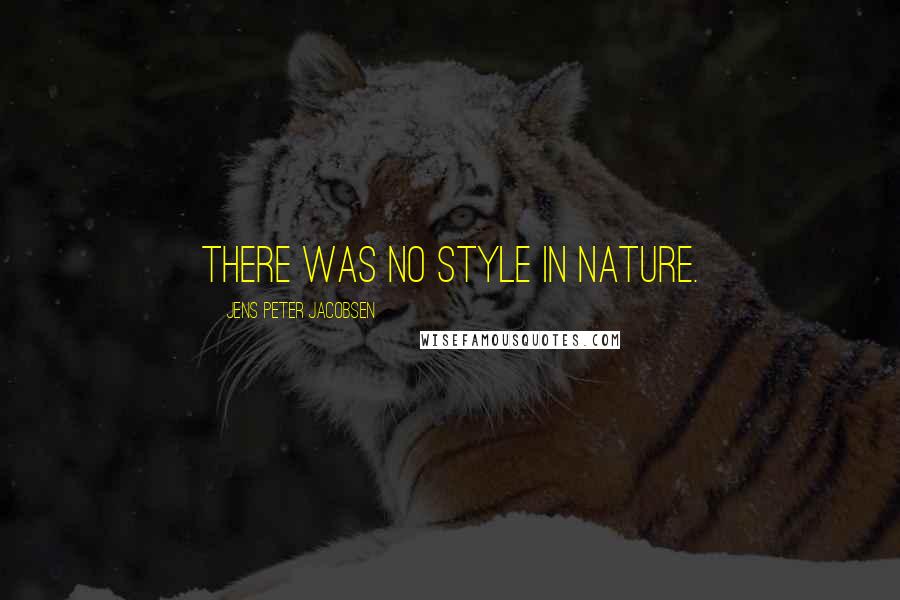 Jens Peter Jacobsen Quotes: There was no style in nature.