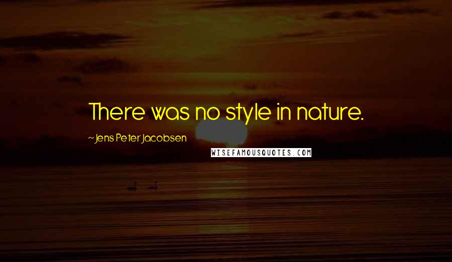 Jens Peter Jacobsen Quotes: There was no style in nature.