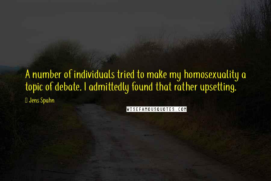 Jens Spahn Quotes: A number of individuals tried to make my homosexuality a topic of debate. I admittedly found that rather upsetting.