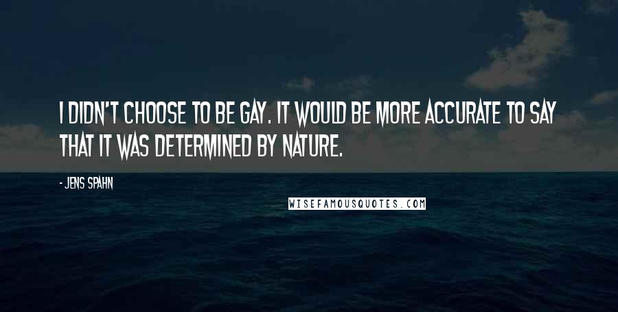 Jens Spahn Quotes: I didn't choose to be gay. It would be more accurate to say that it was determined by nature.