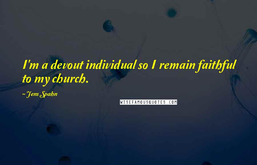 Jens Spahn Quotes: I'm a devout individual so I remain faithful to my church.