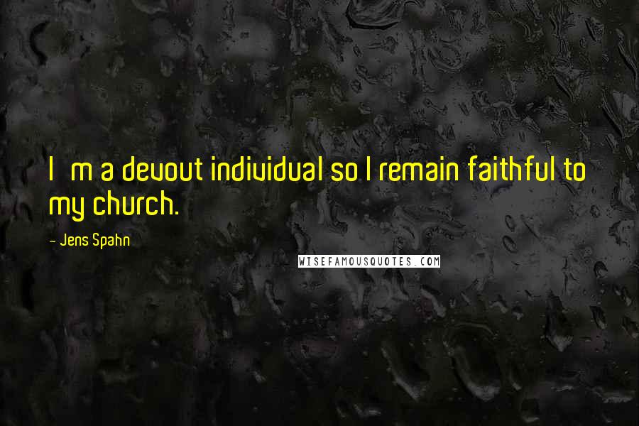 Jens Spahn Quotes: I'm a devout individual so I remain faithful to my church.