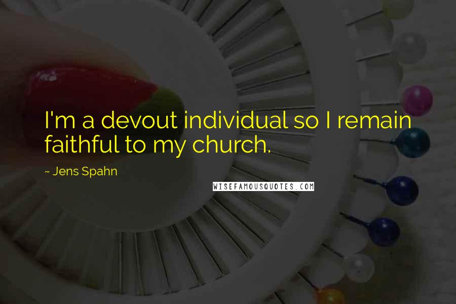 Jens Spahn Quotes: I'm a devout individual so I remain faithful to my church.