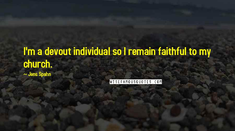 Jens Spahn Quotes: I'm a devout individual so I remain faithful to my church.