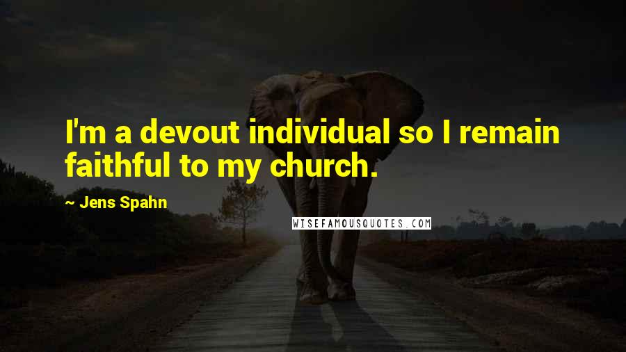 Jens Spahn Quotes: I'm a devout individual so I remain faithful to my church.