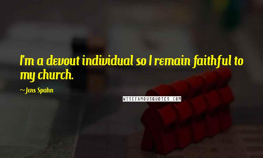 Jens Spahn Quotes: I'm a devout individual so I remain faithful to my church.