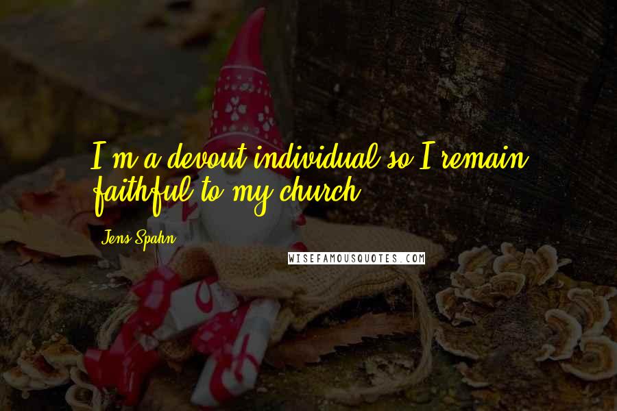 Jens Spahn Quotes: I'm a devout individual so I remain faithful to my church.