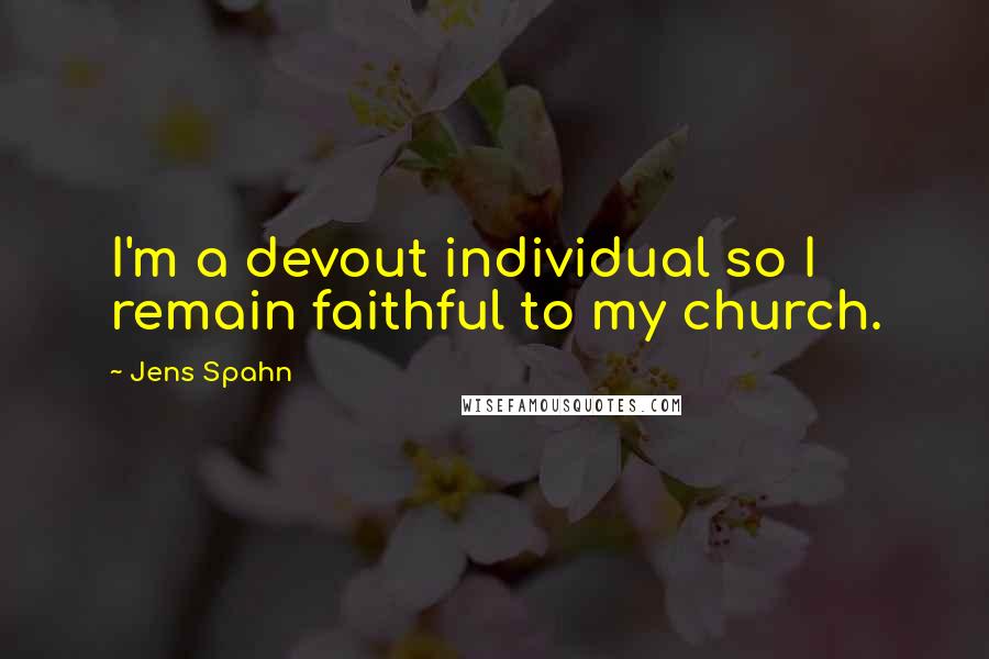 Jens Spahn Quotes: I'm a devout individual so I remain faithful to my church.