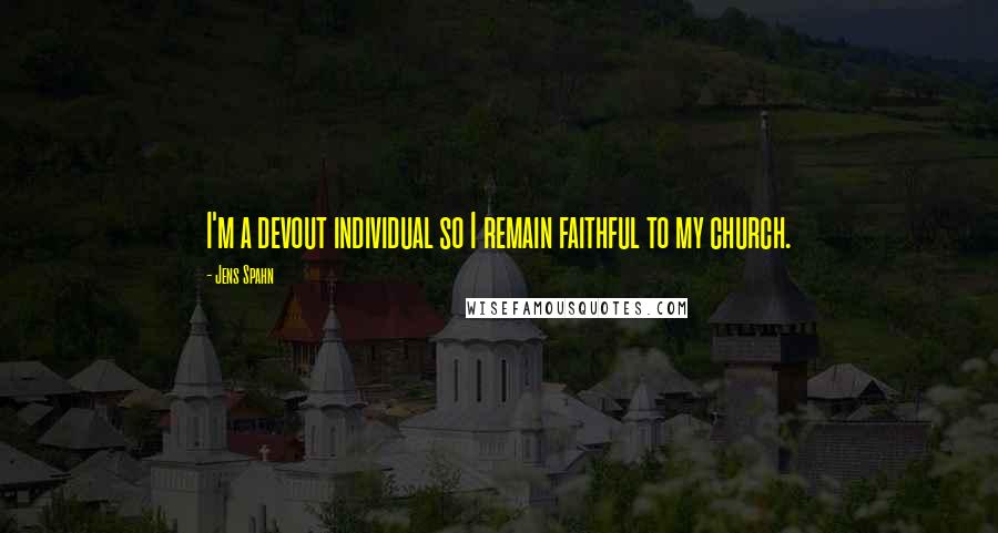 Jens Spahn Quotes: I'm a devout individual so I remain faithful to my church.