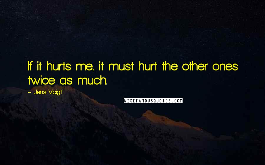Jens Voigt Quotes: If it hurts me, it must hurt the other ones twice as much.