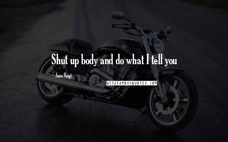 Jens Voigt Quotes: Shut up body and do what I tell you
