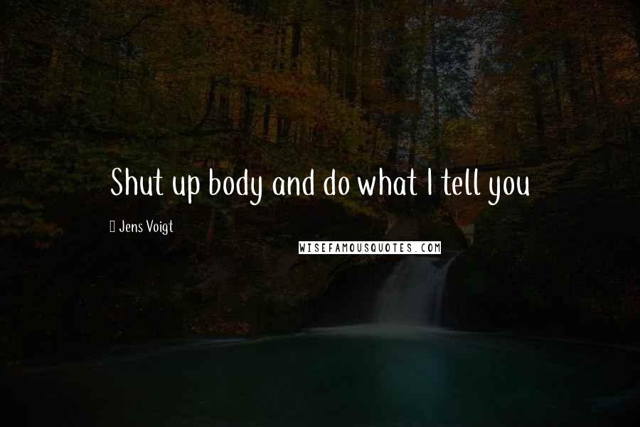 Jens Voigt Quotes: Shut up body and do what I tell you