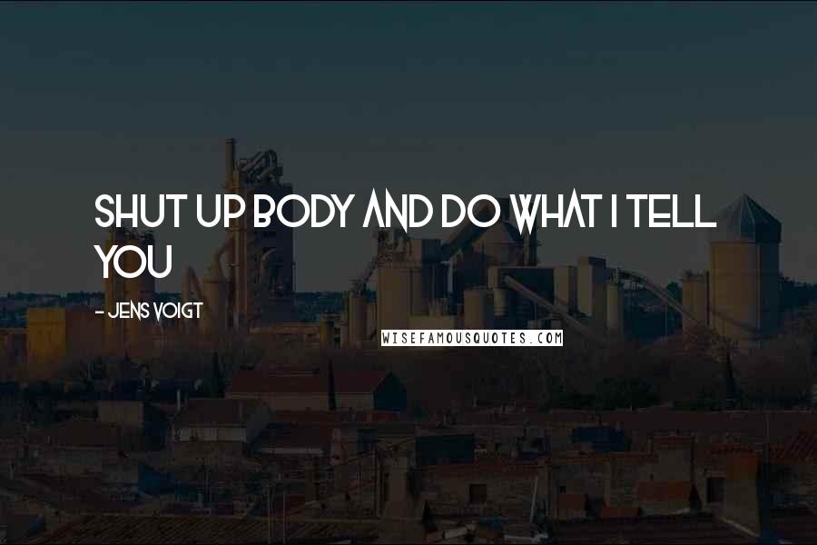 Jens Voigt Quotes: Shut up body and do what I tell you
