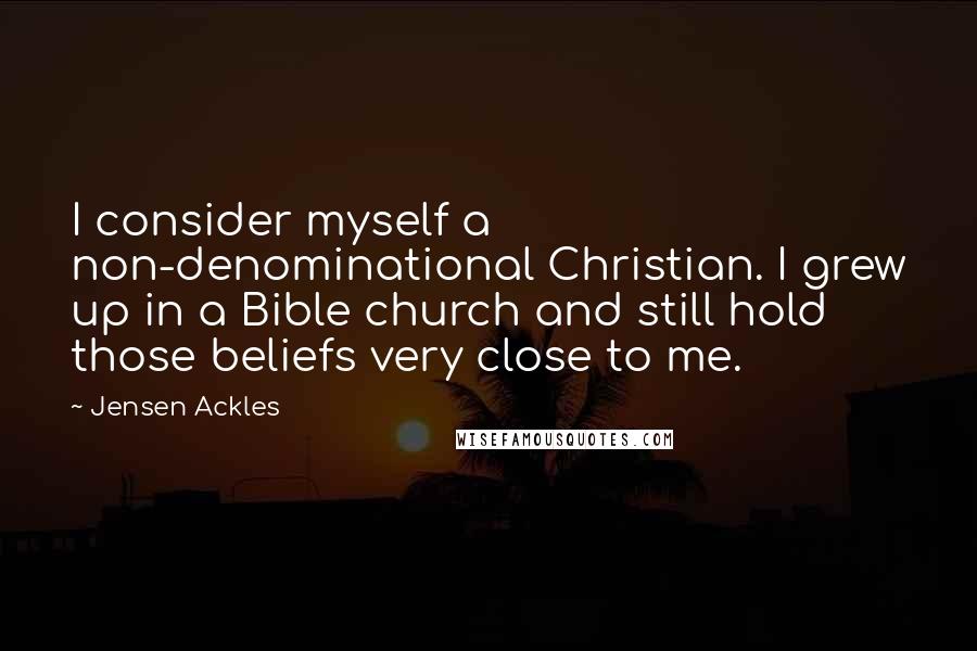Jensen Ackles Quotes: I consider myself a non-denominational Christian. I grew up in a Bible church and still hold those beliefs very close to me.