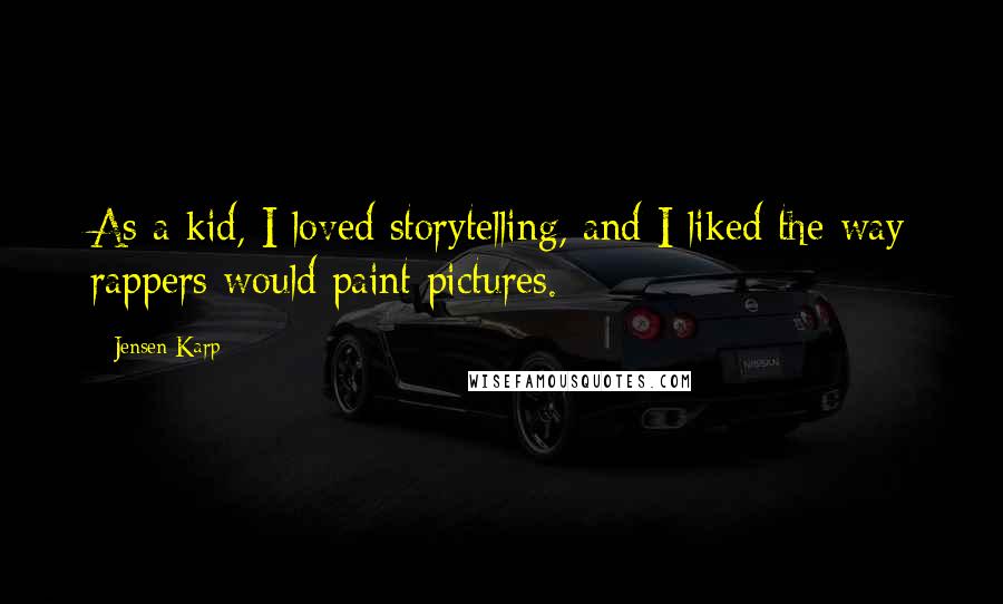 Jensen Karp Quotes: As a kid, I loved storytelling, and I liked the way rappers would paint pictures.