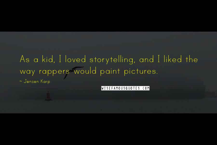 Jensen Karp Quotes: As a kid, I loved storytelling, and I liked the way rappers would paint pictures.