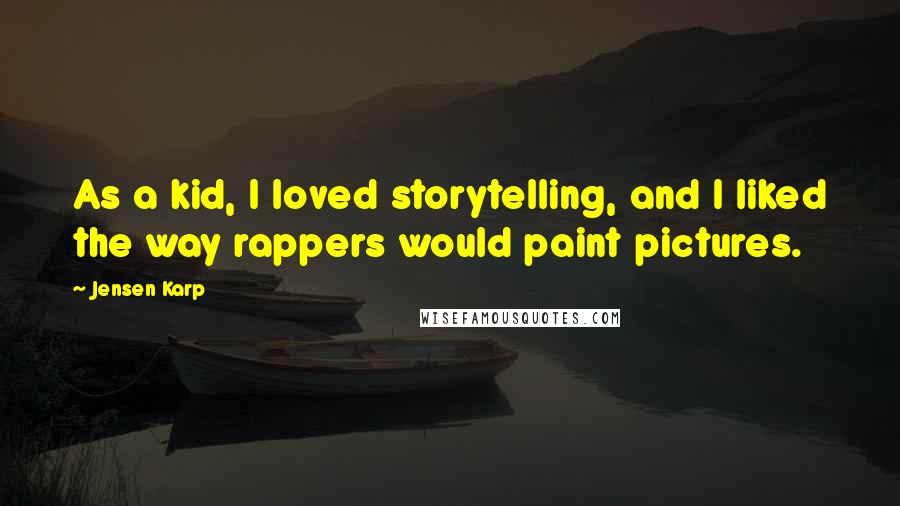 Jensen Karp Quotes: As a kid, I loved storytelling, and I liked the way rappers would paint pictures.