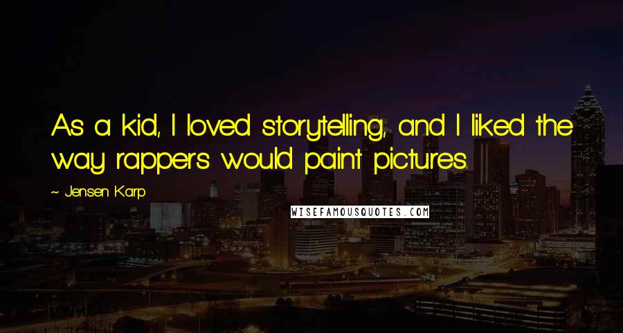 Jensen Karp Quotes: As a kid, I loved storytelling, and I liked the way rappers would paint pictures.