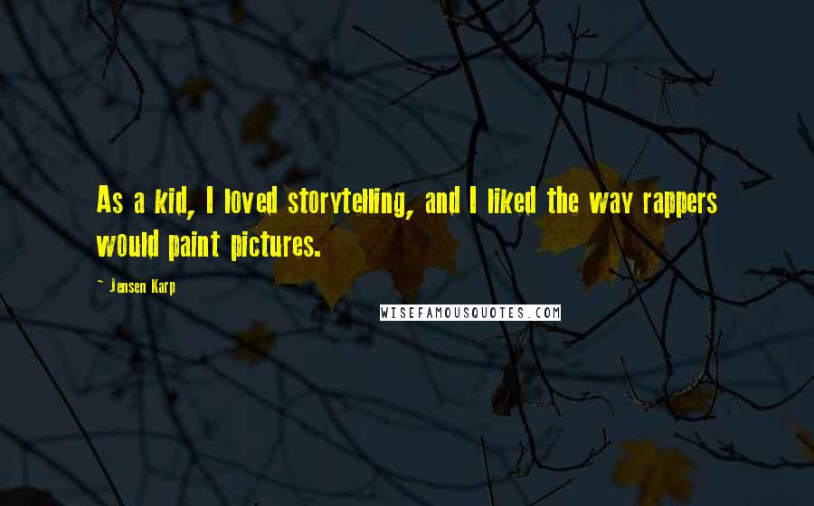 Jensen Karp Quotes: As a kid, I loved storytelling, and I liked the way rappers would paint pictures.