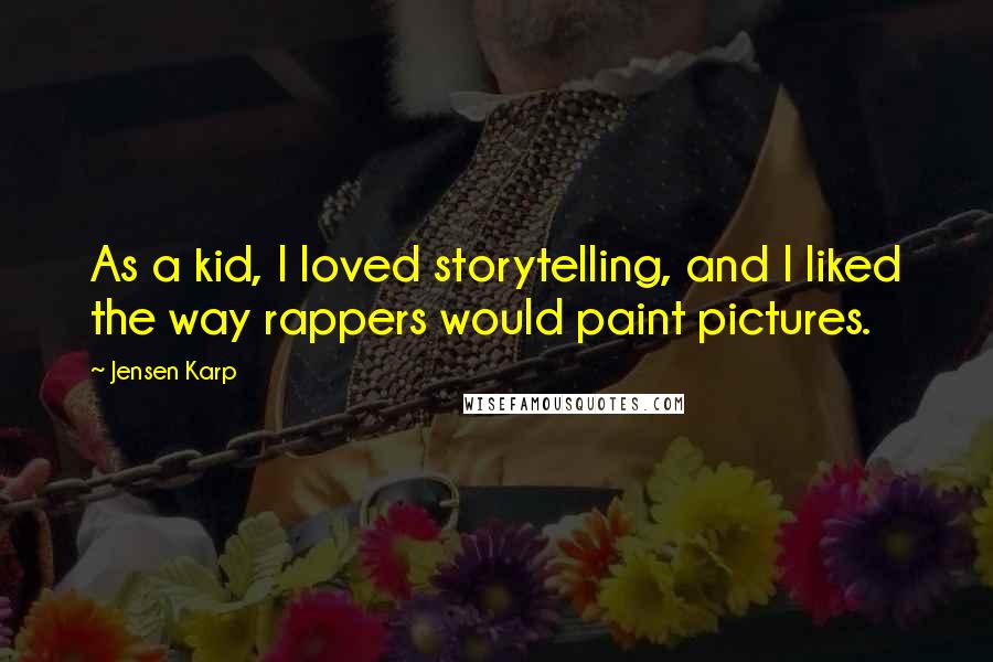 Jensen Karp Quotes: As a kid, I loved storytelling, and I liked the way rappers would paint pictures.