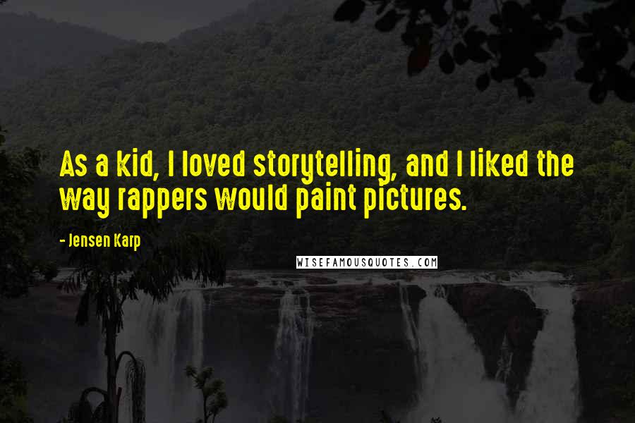 Jensen Karp Quotes: As a kid, I loved storytelling, and I liked the way rappers would paint pictures.