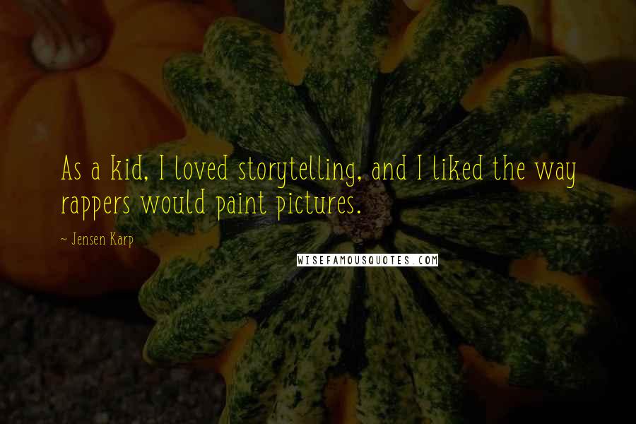 Jensen Karp Quotes: As a kid, I loved storytelling, and I liked the way rappers would paint pictures.