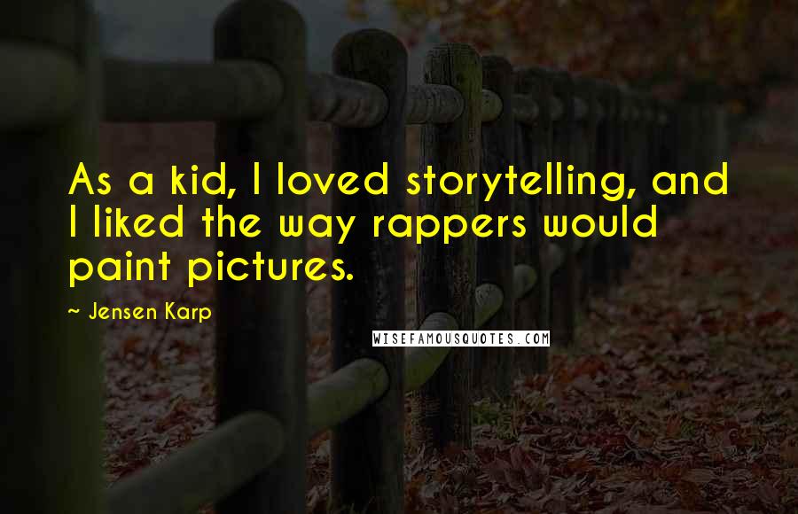 Jensen Karp Quotes: As a kid, I loved storytelling, and I liked the way rappers would paint pictures.