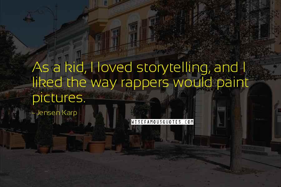 Jensen Karp Quotes: As a kid, I loved storytelling, and I liked the way rappers would paint pictures.