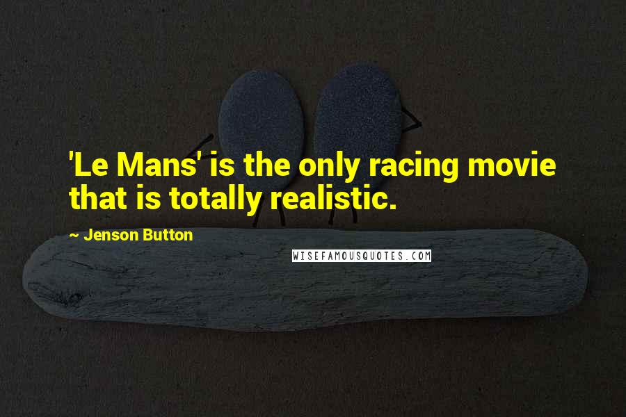 Jenson Button Quotes: 'Le Mans' is the only racing movie that is totally realistic.