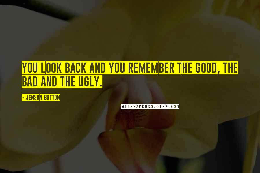 Jenson Button Quotes: You look back and you remember the good, the bad and the ugly.