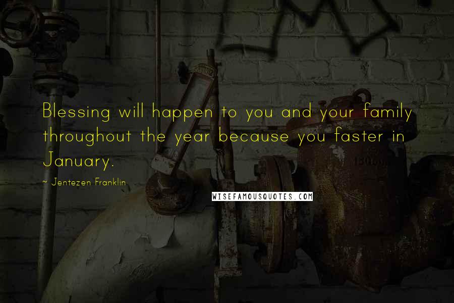 Jentezen Franklin Quotes: Blessing will happen to you and your family throughout the year because you faster in January.