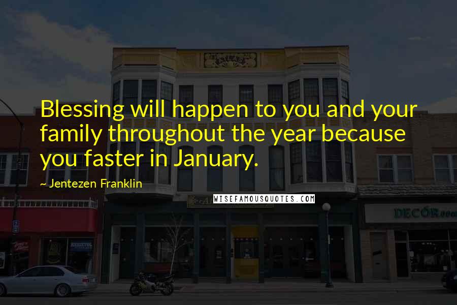 Jentezen Franklin Quotes: Blessing will happen to you and your family throughout the year because you faster in January.